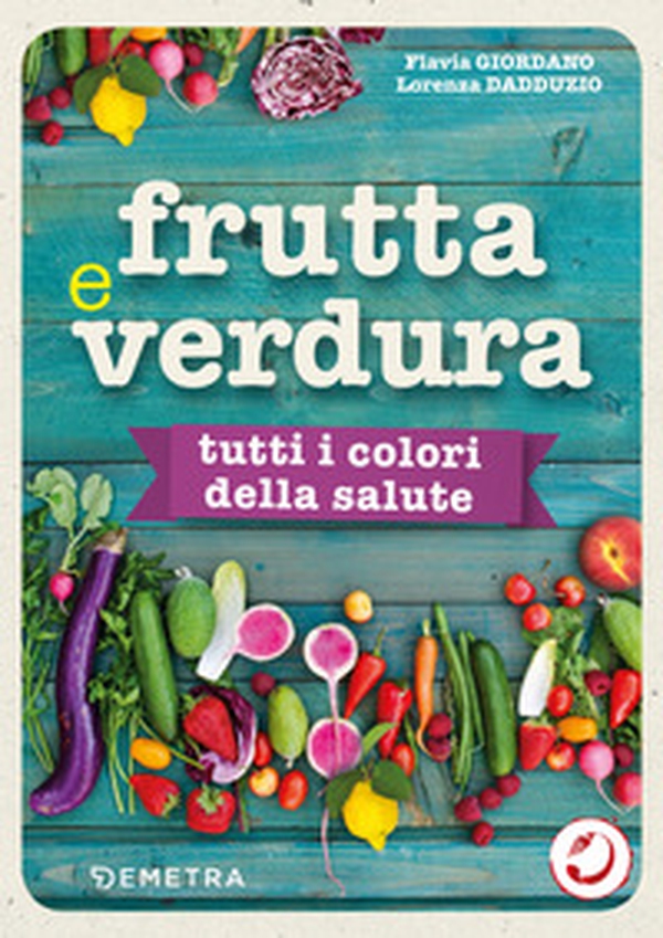 Frutta e verdura. Tutti i colori della salute - Librerie.coop Frutta e verdura. Tutti i colori della salute - Librerie.coop