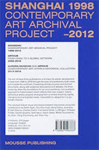 Shanghai Contemporary Art Archival Project 1998-2012; Arthub. From China to a Global Network 2008-2018; Aurora Museum and Arthub. Contemporary Art within a Historical Collection 2013-2016 - Librerie.coop