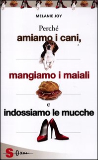 Perché amiamo i cani, mangiamo i maiali e indossiamo le mucche - Librerie.coop