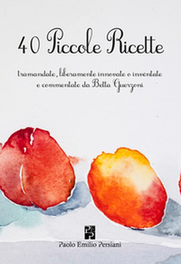 40 piccole ricette. Tramandate, liberamente innovate o inventate - Librerie.coop 40 piccole ricette. Tramandate, liberamente innovate o inventate - Librerie.coop