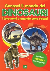 Conosci il mondo dei dinosauri, i loro nomi e quando sono vissuti. Con adesivi - Librerie.coop