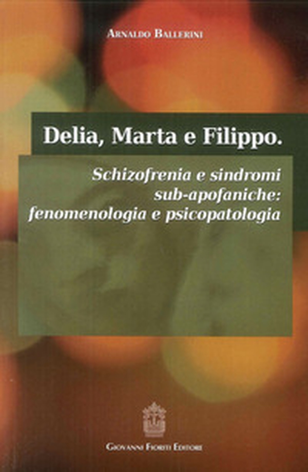Delia, Marta e Filippo. Schizofrenia e sindromi sub-apofaniche. Fenomenologia e psicopatologia - Librerie.coop Delia, Marta e Filippo. Schizofrenia e sindromi sub-apofaniche. Fenomenologia e psicopatologia - Librerie.coop
