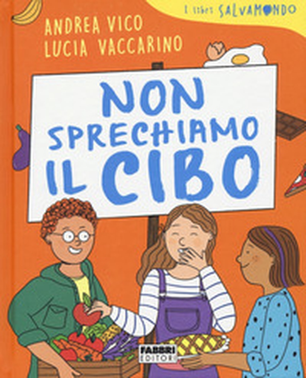 Non sprechiamo il cibo. I libri Salvamondo - Librerie.coop Non sprechiamo il cibo. I libri Salvamondo - Librerie.coop