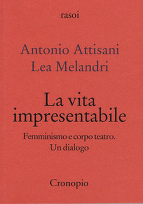 La vita impresentabile. Femminismo e corpo teatro. Un dialogo - Librerie.coop La vita impresentabile. Femminismo e corpo teatro. Un dialogo - Librerie.coop