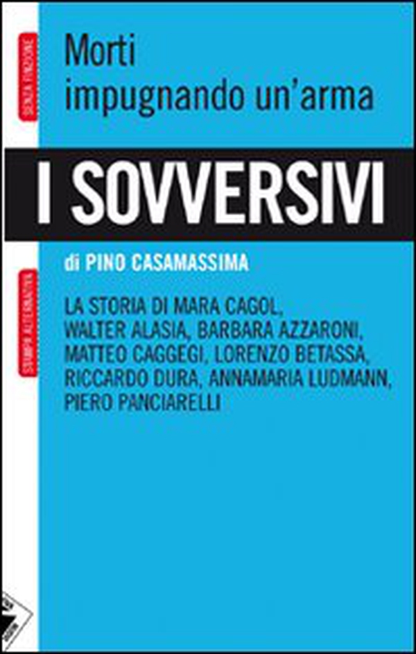 I sovversivi. Morti impugnando un'arma. La storia di Mara Cagol, Walter Alasia, Barbara Azzaroni, Matteo Caggegi, Lorenzo Betassa, Riccardo Dura, Annamaria Ludman... - Librerie.coop I sovversivi. Morti impugnando un'arma. La storia di Mara Cagol, Walter Alasia, Barbara Azzaroni, Matteo Caggegi, Lorenzo Betassa, Riccardo Dura, Annamaria Ludman... - Librerie.coop
