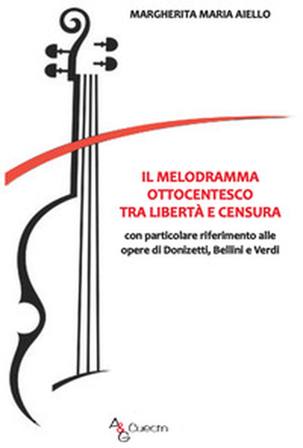 Il melodramma ottocentesco tra libertà e censura. Con particolare riferimento alle opere di Donizetti, Bellini e Verdi - Librerie.coop Il melodramma ottocentesco tra libertà e censura. Con particolare riferimento alle opere di Donizetti, Bellini e Verdi - Librerie.coop
