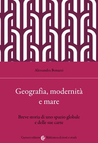 Geografia, modernità e mare. Breve storia di uno spazio globale e delle sue carte - Librerie.coop