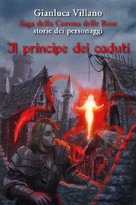 Il principe dei caduti. Saga della corona delle rose. Storie dei personaggi - Librerie.coop