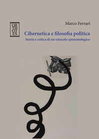 Cibernetica e filosofia politica. Storia e critica di un ostacolo epistemologico - Librerie.coop Cibernetica e filosofia politica. Storia e critica di un ostacolo epistemologico - Librerie.coop