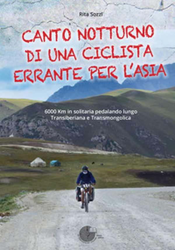 Canto notturno di una ciclista errante per l'Asia. 6000 km in solitaria pedalando lungo Transiberiana e Transmongolica - Librerie.coop Canto notturno di una ciclista errante per l'Asia. 6000 km in solitaria pedalando lungo Transiberiana e Transmongolica - Librerie.coop