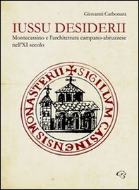 Iussu desiderii. Montecassino e l'architettura campano-abruzzese - Librerie.coop
