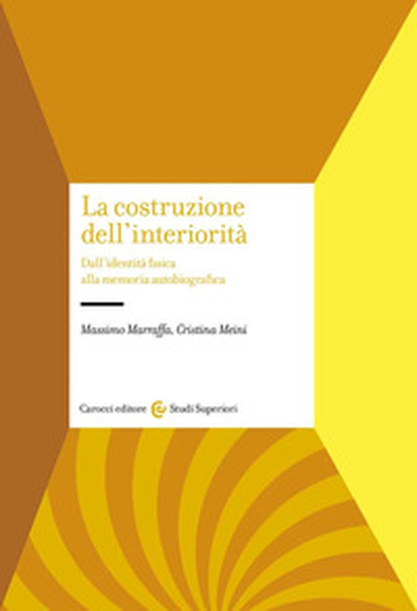 La costruzione dell'interiorità. Dall'identità fisica alla memoria autobiografica - Librerie.coop La costruzione dell'interiorità. Dall'identità fisica alla memoria autobiografica - Librerie.coop