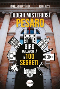 Luoghi misteriosi Pesaro. Giro della città in 100 segreti - Librerie.coop