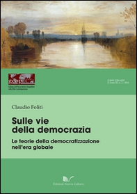 Sulle vie della democrazia. Le teorie della democratizzazione nell'era globale - Librerie.coop
