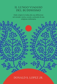 Il lungo viaggio del buddhismo. Dalle origini in India alla sua diffusione nel mondo: storia, scuole e principi di una religione millenaria - Librerie.coop