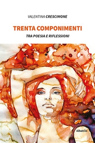 Trenta componimenti. Tra poesia e riflessioni - Librerie.coop