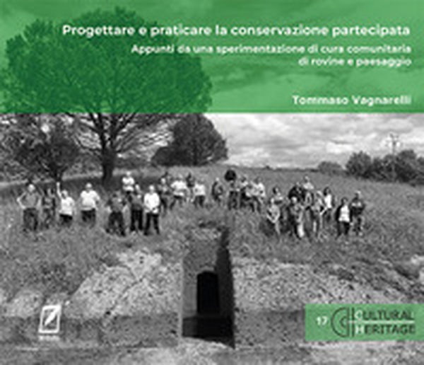 Progettare e praticare la conservazione partecipata. Appunti da una sperimentazione di cura comunitaria di rovine e paesaggio - Librerie.coop