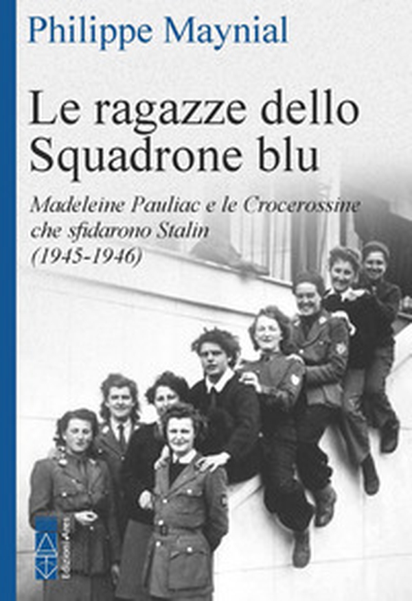 Le ragazze dello squadrone blu. Madeleine Pauliac e le Crocerossine che sfidarono Stalin (1945-1946) - Librerie.coop