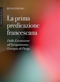 La prima predicazione francescana. Dalla Esortazione all'Insegnamento: l'esempio di Parigi - Librerie.coop