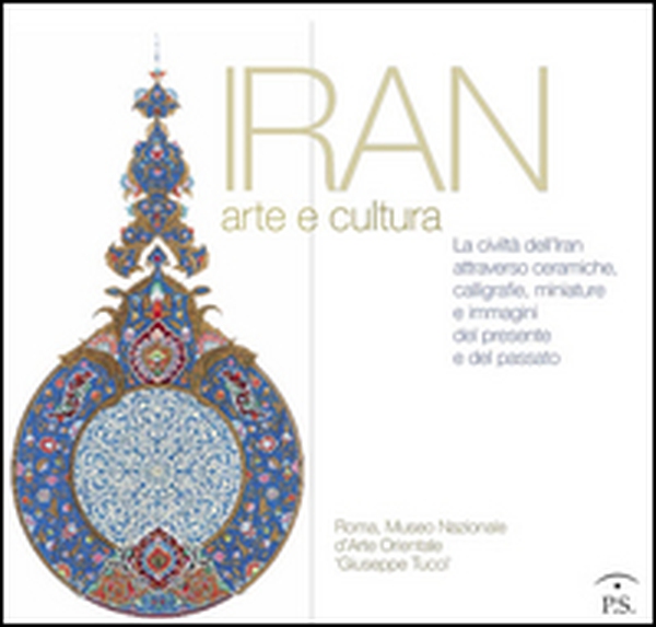 Iran arte e cultura. La civiltà dell'Iran attraverso ceramiche, calligrafie, miniature e immagini del presente e del passato - Librerie.coop