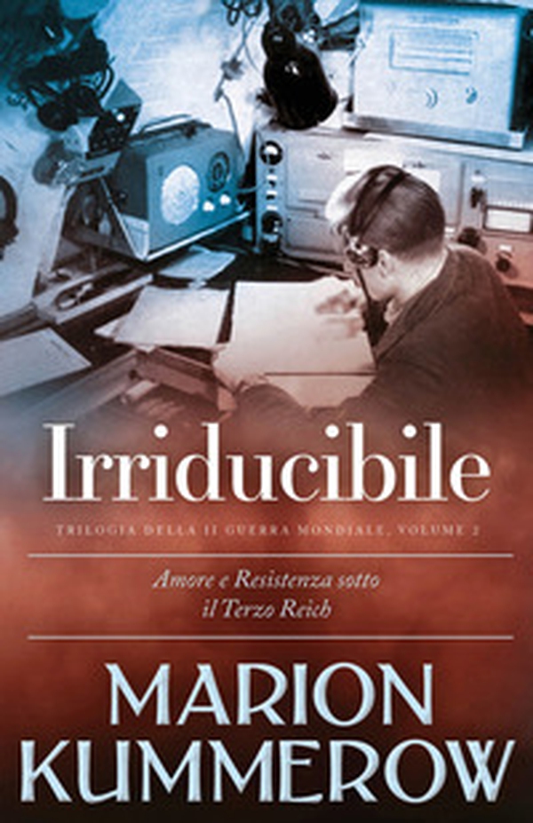 Irriducibile. Trilogia della Seconda guerra mondiale - Vol. 2 - Librerie.coop