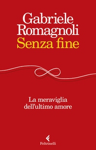 Senza fine. La meraviglia dell'ultimo amore - Librerie.coop Senza fine. La meraviglia dell'ultimo amore - Librerie.coop