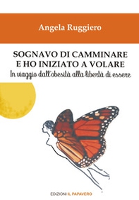 Sognavo di camminare e ho iniziato a volare... In viaggio dall'obesità alla libertà di essere - Librerie.coop