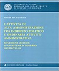 L'attività di alta amministrazione fra indirizzo politico e ordinaria attività amministrativa. Riflessioni critiche su un sistema di governo multilivello - Librerie.coop