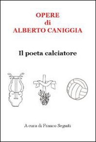 Opere di Alberto Caniggia. Il poeta calciatore - Librerie.coop