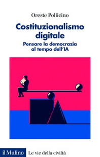 Costituzionalismo digitale. Pensare la democrazia al tempo dell'IA - Librerie.coop