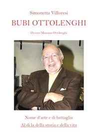 Bubi Ottolenghi. Ovvero Massimo Ottolenghi. Nome d'arte di battaglia. Al di la della storia e della vita - Librerie.coop