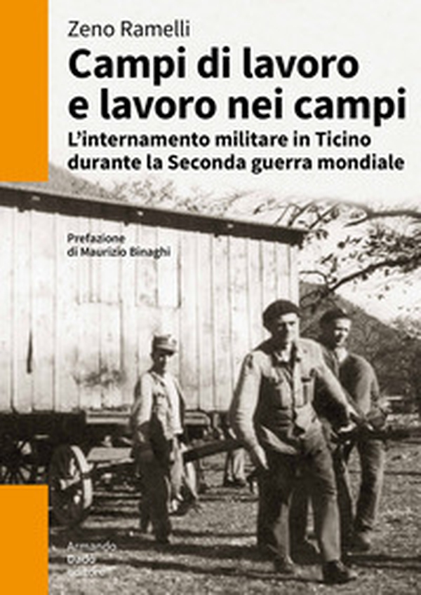 Campi di lavoro e lavoro nei campi. L'internamento militare in Ticino durante la Seconda guerra mondiale - Librerie.coop Campi di lavoro e lavoro nei campi. L'internamento militare in Ticino durante la Seconda guerra mondiale - Librerie.coop