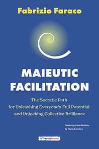 Maieutic facilitation. The socratic path for unleashing everyone's full potential and unlocking collective brilliance - Librerie.coop