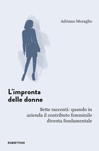 L'impronta delle donne. Sette racconti: quando in azienda il contributo femminile diventa fondamentale - Librerie.coop