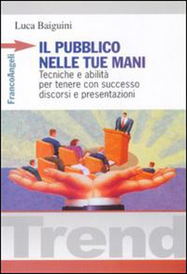 Il pubblico nelle tue mani. Tecniche e abilità per tenere con successo discorsi e presentazioni - Librerie.coop