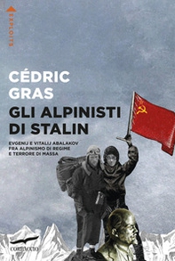 Gli alpinisti di Stalin. Evgenij e Vitalij Abalakov fra alpinismo di regime e terrore di massa - Librerie.coop Gli alpinisti di Stalin. Evgenij e Vitalij Abalakov fra alpinismo di regime e terrore di massa - Librerie.coop