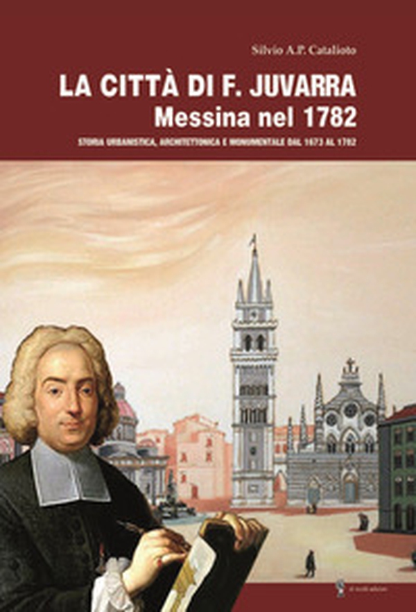 La città di F. Juvarra. Messina nel 1782. Storia urbanistica, architettonica e monumentale dal 1673 al 1782 - Librerie.coop La città di F. Juvarra. Messina nel 1782. Storia urbanistica, architettonica e monumentale dal 1673 al 1782 - Librerie.coop