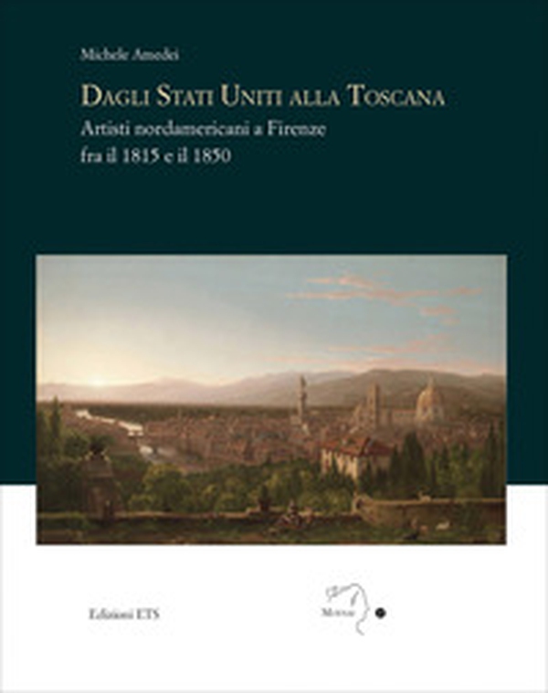Dagli Stati Uniti alla Toscana. Artisti nordamericani a Firenze fra il 1815 e il 1850 - Librerie.coop Dagli Stati Uniti alla Toscana. Artisti nordamericani a Firenze fra il 1815 e il 1850 - Librerie.coop
