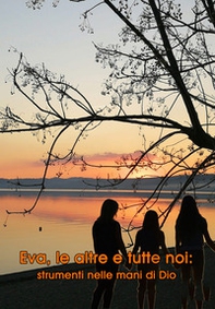 Eva, le altre e tutte noi: strumenti nelle mani di Dio - Librerie.coop