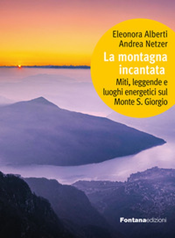 La montagna incantata. Miti, leggende e luoghi energetici sul Monte S. Giorgio - Librerie.coop