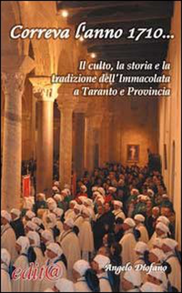 Correva l'anno 1710... Il culto, la storia e la tradzione dell'Immacolata a Taranto e nella provincia dello Jonio - Librerie.coop Correva l'anno 1710... Il culto, la storia e la tradzione dell'Immacolata a Taranto e nella provincia dello Jonio - Librerie.coop