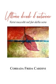 Ultima decade d'autunno. Versi raccolti sul far della sera - Librerie.coop