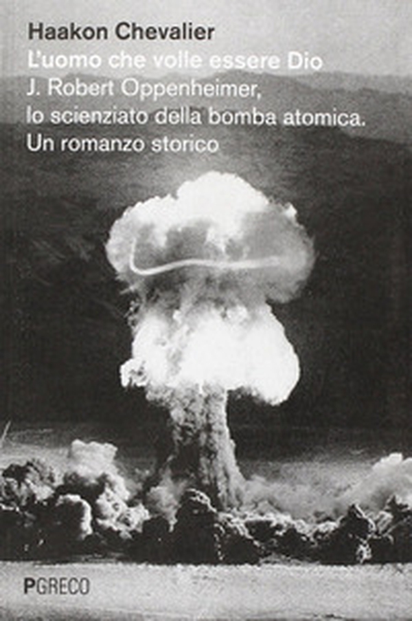 L'uomo che volle essere Dio. J. Robert Oppenheimer, lo scienziato della bomba atomica - Librerie.coop