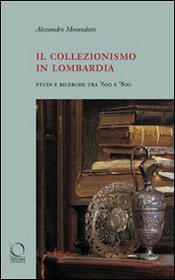 Il collezionismo in Lombardia. Studi e ricerche tra '600 e '800 - Librerie.coop Il collezionismo in Lombardia. Studi e ricerche tra '600 e '800 - Librerie.coop