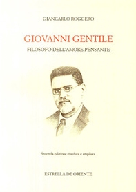 Giovanni Gentile. Filosofo dell'amore pensante - Librerie.coop
