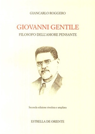 Giovanni Gentile. Filosofo dell'amore pensante - Librerie.coop