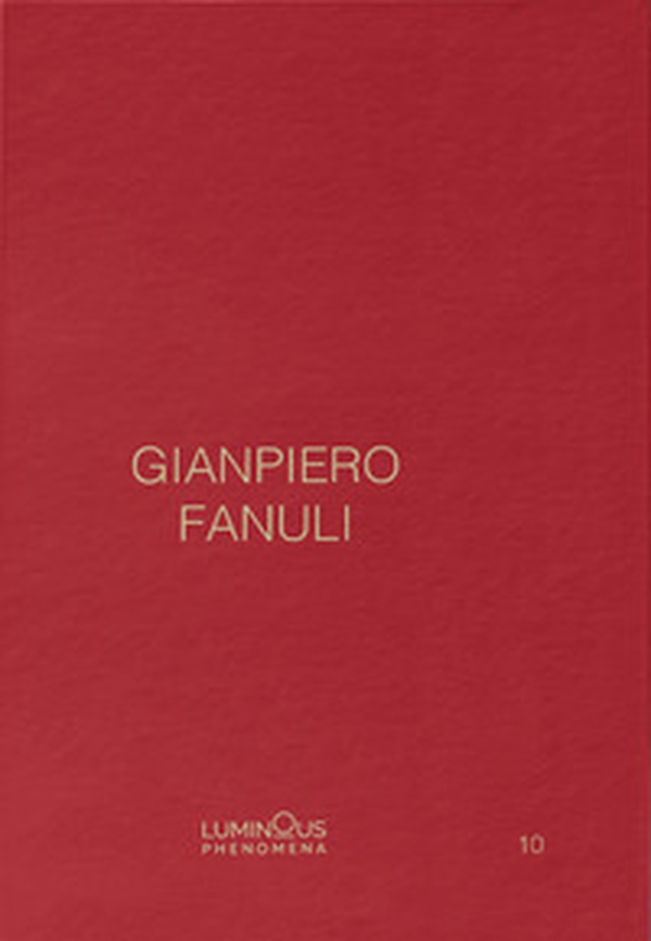 Gianpiero Fanuli. Luminous Phenomena. Ediz. inglese, italiana e francese - Vol. 10 - Librerie.coop Gianpiero Fanuli. Luminous Phenomena. Ediz. inglese, italiana e francese - Vol. 10 - Librerie.coop