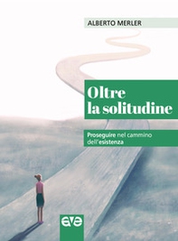 Oltre la solitudine. Proseguire nel cammino dell'esistenza - Librerie.coop Oltre la solitudine. Proseguire nel cammino dell'esistenza - Librerie.coop