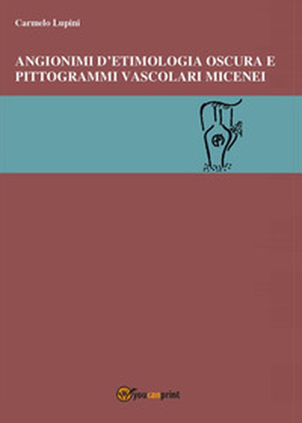 Angionimi d'etimologia oscura e pittogrammi vascolari micenei - Librerie.coop Angionimi d'etimologia oscura e pittogrammi vascolari micenei - Librerie.coop