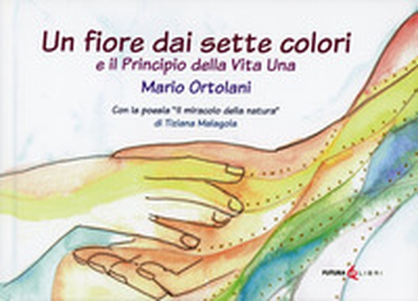 Un fiore dai sette colori-Principio della vita una - Librerie.coop Un fiore dai sette colori-Principio della vita una - Librerie.coop